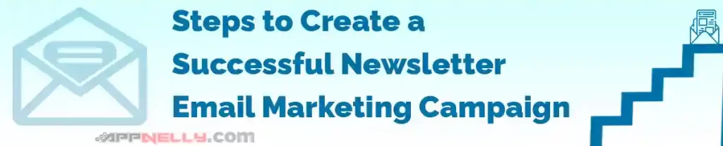 Steps to Create a Successful Newsletter Email Marketing Campaign - appnelly - appnelly